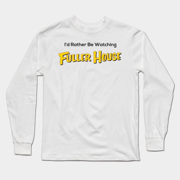 I’d Rather Be Watching Fuller House Long Sleeve T-Shirt by marisaj4488